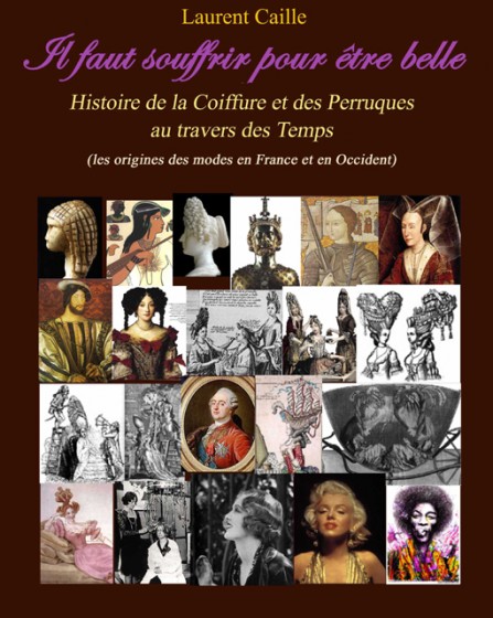 'Il Faut Souffrir pour être Belle, Histoire de la Coiffure et des Perruques au travers des Temps', livre de Laurent Caille.